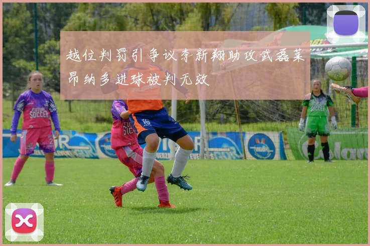 越位判罚引争议李新翔助攻武磊莱昂纳多进球被判无效
