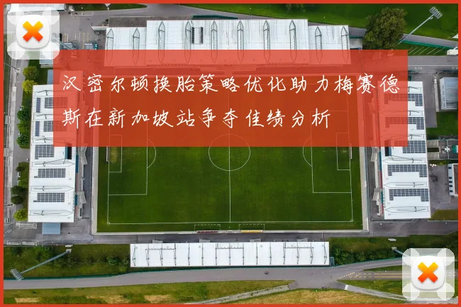 汉密尔顿换胎策略优化助力梅赛德斯在新加坡站争夺佳绩分析